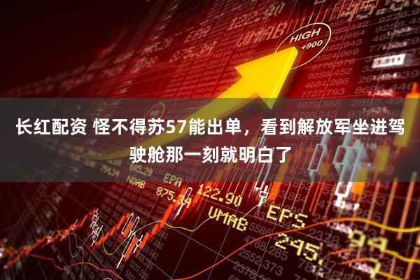 长红配资 怪不得苏57能出单，看到解放军坐进驾驶舱那一刻就明白了