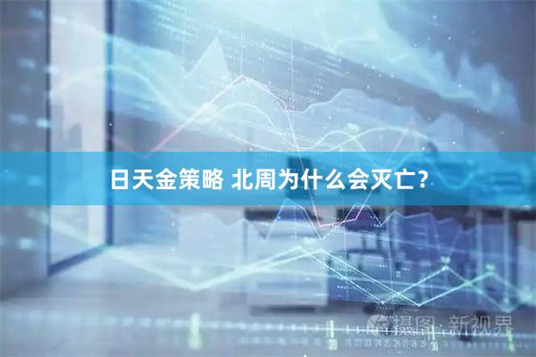 日天金策略 北周为什么会灭亡？